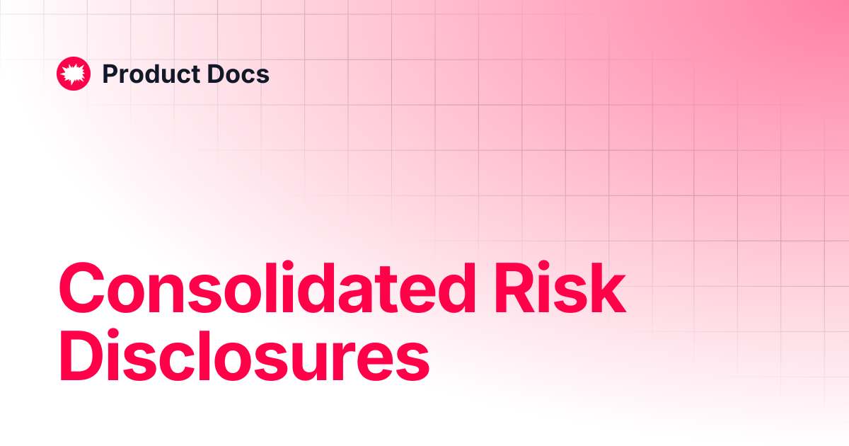 Consolidated Risk Disclosures | Product Docs